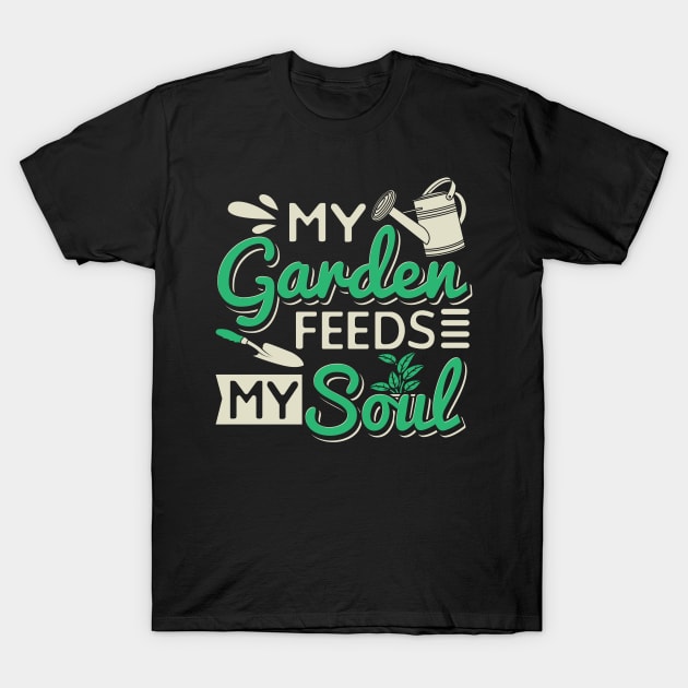 My Garden Feeds My Soul T-Shirt by maxcode